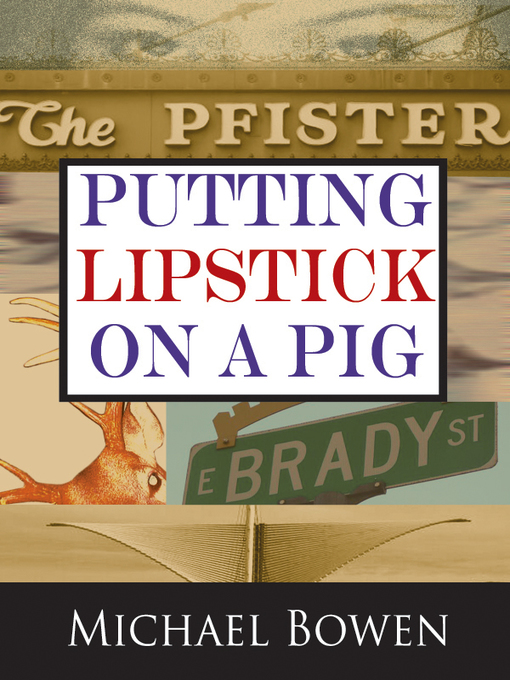 Title details for Putting Lipstick on a Pig by Michael Bowen - Available